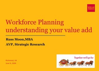 Workforce Planning understanding your value add Russ Moon,MBA AVP, Strategic Research Richmond, VA June 9, 2009 