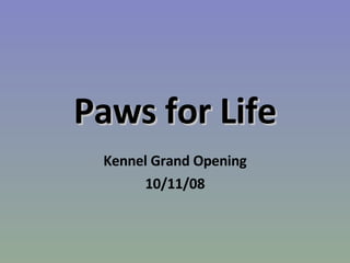 Paws for Life Kennel Grand Opening 10/11/08 