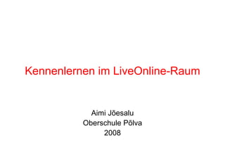 Kennenlernen im LiveOnline-Raum Aimi Jõesalu Oberschule Põlva 2008 