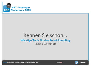 Kennen Sie schon…
Wichtige Tools für den Entwickleralltag
Fabian Deitelhoff

>>> dotnet-developer-conference.de

#ddc13

 