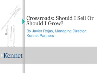 Crossroads: Should I Sell Or Should I Grow? By Javier Rojas, Managing Director, Kennet Partners  