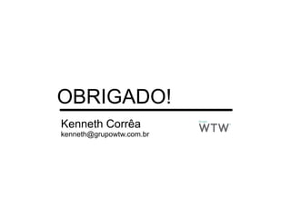 OBRIGADO!
Kenneth Corrêa
kenneth@grupowtw.com.br
 