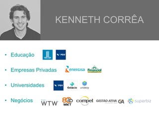 KENNETH CORRÊA
•  Educação
•  Empresas Privadas
•  Universidades
•  Negócios
 