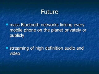 Future mass Bluetooth networks linking every mobile phone on the planet privately or publicly streaming of high definition audio and video 