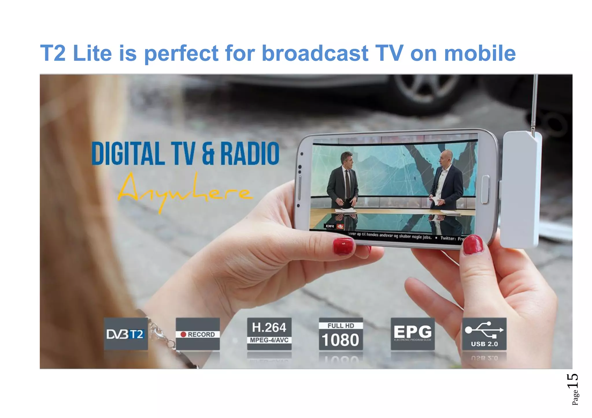 Page15
T2 Lite is perfect for broadcast TV on mobile
 