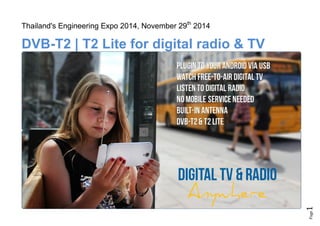 Page1
Thailand's Engineering Expo 2014, November 29th
2014
DVB-T2 | T2 Lite for digital radio & TV
 