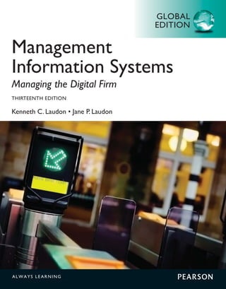 Management
Information Systems
Managing the Digital Firm
THIRTEENTH EDITION
/IRRIXL'0EYHSRˆ.ERI40EYHSR
GLOBAL
EDITION
 