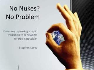 No Nukes?No Problem Germany is proving a rapid transition to renewable energy is possible. - Stephen Lacey 