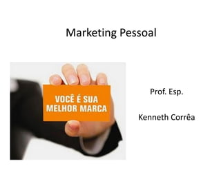 Marketing Pessoal



               Prof. Esp.

             Kenneth Corrêa
 