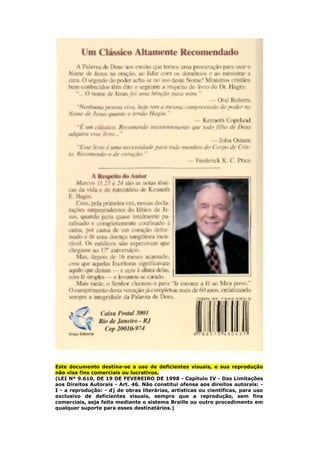 Este documento destina-se a uso de deficientes visuais, e sua reprodução
não visa fins comerciais ou lucrativos.
(LEI Nº 9.610, DE 19 DE FEVEREIRO DE 1998 - Capítulo IV - Das Limitações
aos Direitos Autorais - Art. 46. Não constitui ofensa aos direitos autorais: -
I - a reprodução: - d) de obras literárias, artísticas ou científicas, para uso
exclusivo de deficientes visuais, sempre que a reprodução, sem fins
comerciais, seja feita mediante o sistema Braille ou outro procedimento em
qualquer suporte para esses destinatários.)
 