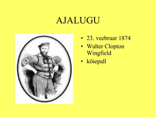 AJALUGU 23 .  veebruar 1874 Walter Clopton Wingfield   k öiepall 