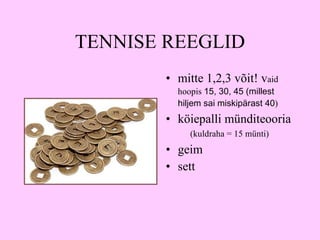 TENNISE REEGLID mitte  1,2,3 võit!   v aid hoopis  15, 30, 45 (millest hiljem sai miskipärast 40 ) köiepalli münditeooria  (k uldraha  =  15 mün t i )   geim sett 