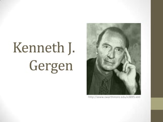 Kenneth J.
  Gergen
             http://www.swarthmore.edu/x3895.xml
 