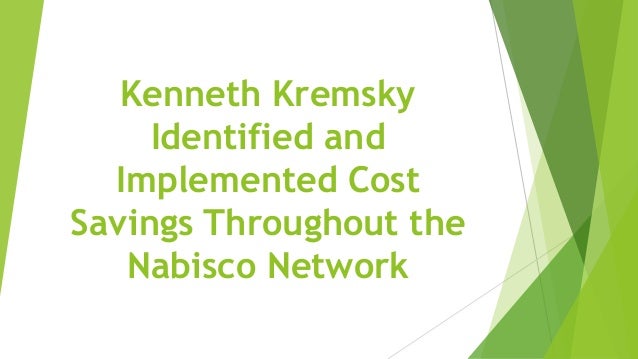 Kenneth Kremsky
Identified and
Implemented Cost
Savings Throughout the
Nabisco Network
 