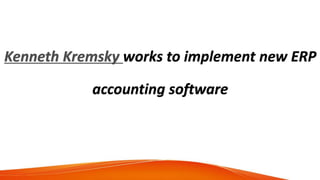 Kenneth Kremsky works to implement new ERP
accounting software
 