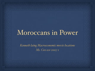 Moroccans in Power
Kenneth laing Macroeconomic movie locations
Ms. Cox eco-2005-1
 