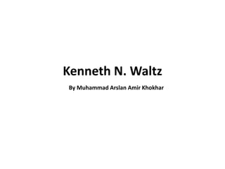 Kenneth N. Waltz
By Muhammad Arslan Amir Khokhar
 