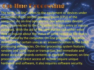 Sorting Is the process of arranging data in specific order. After the data are classified, it is necessary to arrange or rearrange them into predetermined sequence to facilitate processing.Calculatinginvolves arithmetic manipulations of data. It is consider as a crucial phase in data manipulation, because the outcome of this operation becomes part of the output.