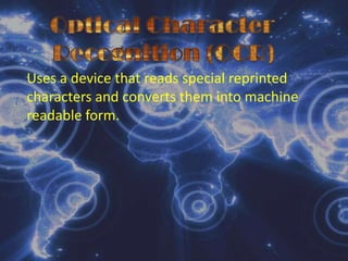 Fax MachinesMagnetic-Ink Character Recognition (MICR)Reads the strange-looking numbers printed at the bottom of checks. MICR characters, which are printed with magnetized ink, are read by MICR equipment , producing a digitized signal. This signal is used by a bank’s reader/sorter machine to sort checks.