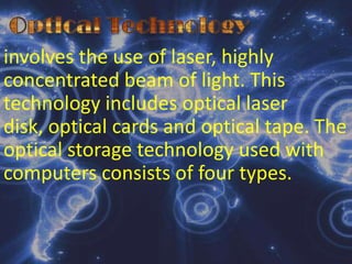 Storage HardwareRefers to storing devices and storage media where media and instructions are stored before and after they are used to be processed. There are two types of storage, the primary storage and the secondary storage.Primary Storage(main memory) refers to the RAM, where both data and instructions are temporarily held for immediate access and use by the computer’s microprocessor. It is consider as a volatile form of storage, meaning that the data and instructions are lost when the computer is turning off.