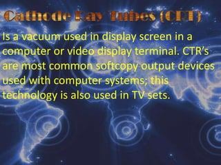 Output HardwareConsist of devices that translate information processed by the computer into a form that human can understand. Output Devices translate information processed by the computer that human can understand.  