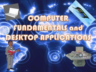 COMPUTER FUNDAMENTALS and DESKTOP APPLICATIONS 