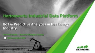 Hortonworks Industrial Data Platform
IIoT & Predictive Analytics in the Energy
Industry
Kenneth Smith – General Manager, Energy
@KennethSmith99
 