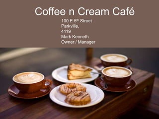 Coffee n Cream Café
100 E 5th Street
Parkville,
4119
Mark Kenneth
Owner / Manager
 