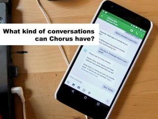What kind of conversations
can Chorus have?
 