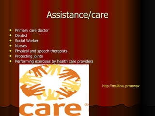 Assistance/care Primary care doctor Dentist Social Worker Nurses Physical and speech therapists Protecting joints Performing exercises by health care providers http://multivu.prnewswire.com/mnr/friendsofwfp/37189/images/37189-hi-Care-Logo.jpg 