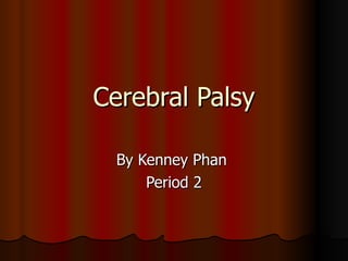 Cerebral Palsy By Kenney Phan  Period 2 