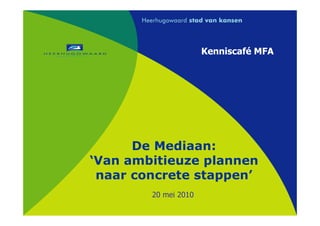 Kenniscafé MFA




      De Mediaan:
‘Van ambitieuze plannen
 naar concrete stappen’
        20 mei 2010
 