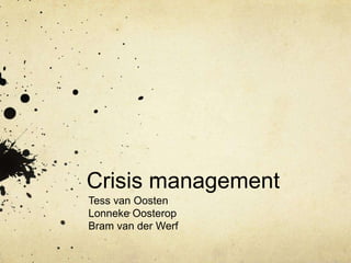 Crisis management Tess van Oosten Lonneke Oosterop Bram van der Werf 