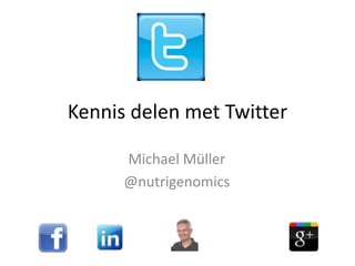 Kennis delen met Twitter

      Michael Müller
      @nutrigenomics
 