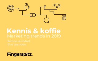 Kennis & koffie
Marketing trends in 2019
Remco van Meel
Elco Leenders
 
