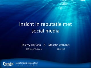 Inzicht in reputatie met
      social media

 Thierry Thijssen & Maartje Verbakel
    @ThierryThijssen      @mrtje1
 