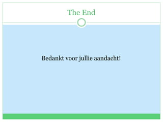 The End
Bedankt voor jullie aandacht!
 