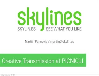 Martijn Pannevis / martijn@skylin.es




  Creative Transmission at PICNIC11
Friday, September 16, 2011
 