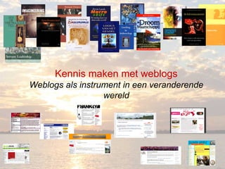 Kennis maken met weblogs Weblogs als instrument in een veranderende wereld 