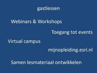 gastlessen
Webinars & Workshops

Toegang tot events
Virtual campus
mijnopleiding.esri.nl

Samen lesmateriaal ontwikkelen

 