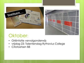• Oriëntatie vervolgonderwijs
• vrijdag 23: Talentendag Rythovius College
• Citotoetsen B8
Oktober:
 