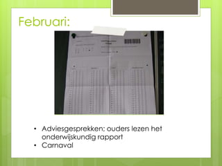 Februari:
• Adviesgesprekken; ouders lezen het
onderwijskundig rapport
• Carnaval
 