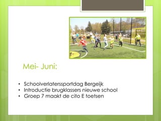Mei- Juni:
• Schoolverlaterssportdag Bergeijk
• Introductie brugklassers nieuwe school
• Groep 7 maakt de cito E toetsen
 