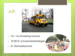 Juli:
• 13 + 14 uitvoering musical
• 19-20-21 schoolverlatersdagen
• 21 afscheidsavond
 
