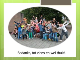 Bedankt, tot ziens en wel thuis!
 