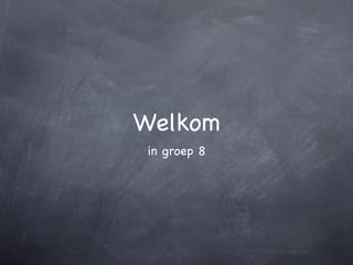 Welkom
 in groep 8
 