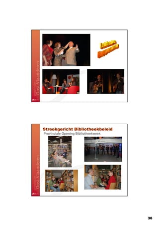 Streekgericht Bibliotheekbeleid
Provinciale Opening Bibliotheekweek




                                      36
 