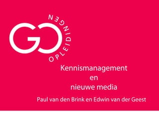 Kennismanagementennieuwe media Paul van den Brink en Edwin van der Geest 