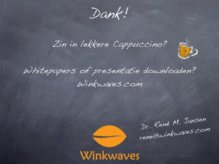 Dank!

      Zin in lekkere Cappuccino?


Whitepapers of presentatie downloaden?
           Winkwaves.com



                               ené M. Jansen
                          Dr. R
                                winkwaves.com
                         rene@
 