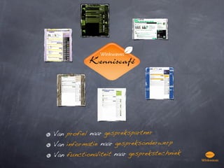 Van profiel naar gesprekspartner
Van informatie naar gespreksonderwerp
Van functionaliteit naar gesprekstechniek
 